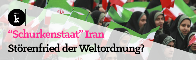 Schurkenstaat Iran: Störenfried der Weltordnung?